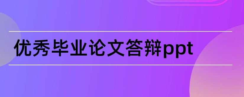 优秀毕业论文答辩ppt和毕业论文答辩ppt范文