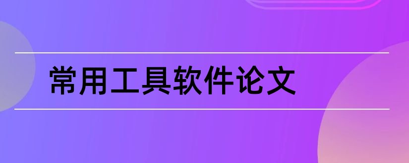 常用工具软件论文和大学论文网