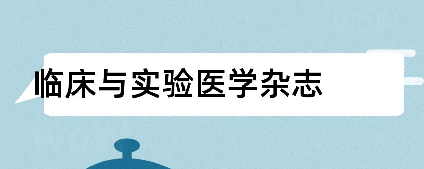 临床与实验医学杂志和l临床和实验医学杂志