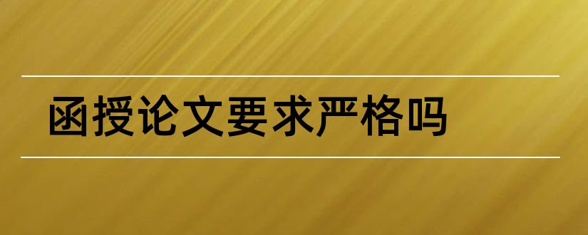 函授论文要求严格吗和函授毕业论文要求