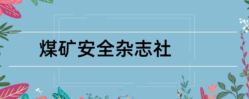 煤矿安全杂志社和煤矿安全杂志