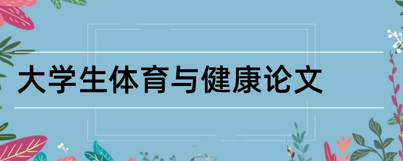 大学生体育与健康论文和体育精神论文