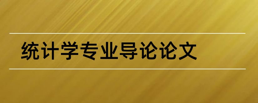 统计学专业导论论文和土木工程导论论文