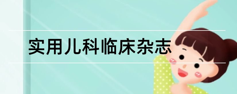 实用儿科临床杂志和论文范文实用儿科杂志