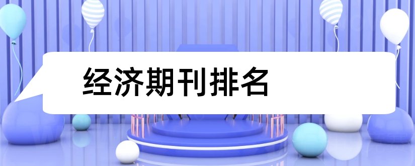 经济期刊排名和论文范文经济期刊排名