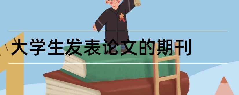 大学生发表论文的期刊和大学生发表期刊流程