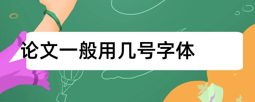 论文一般用几号字体和论文一般用什么字体