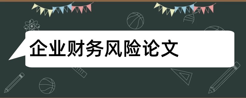 企业财务风险论文和企业风险管理论文