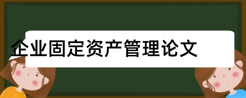 企业固定资产管理论文和中小企业固定资产论文