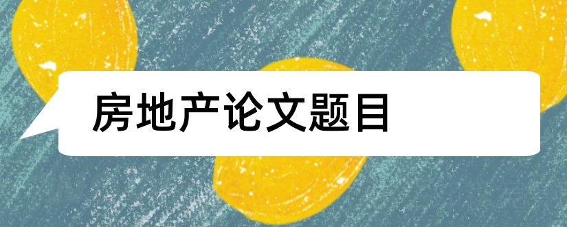 房地产论文题目和关于房地产的论文题目