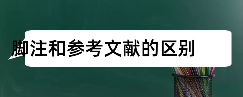 脚注和参考文献的区别和论文脚注的标准格式