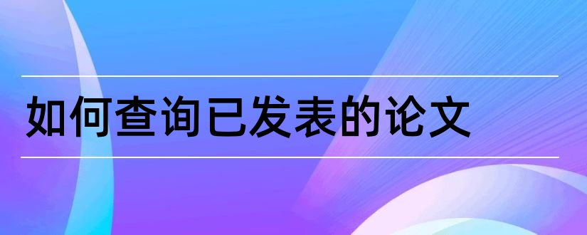 如何查询已发表的论文和怎么查询已发表的论文