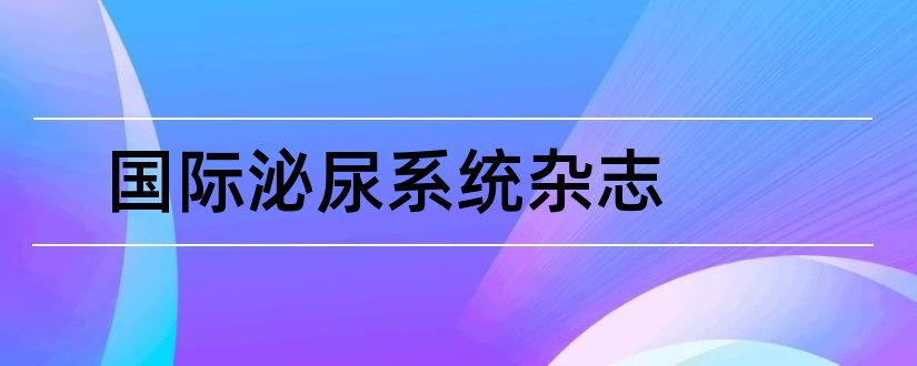 国际泌尿系统杂志和现代泌尿外科杂志