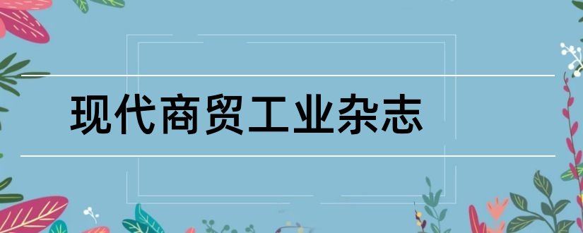 现代商贸工业杂志和现代商贸工业杂志社