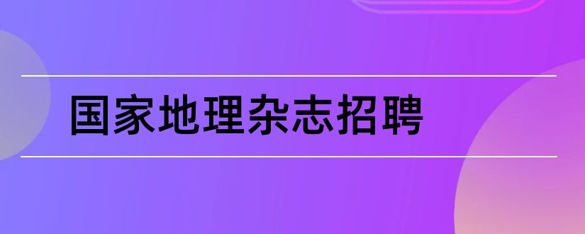 国家地理杂志招聘和杂志招聘