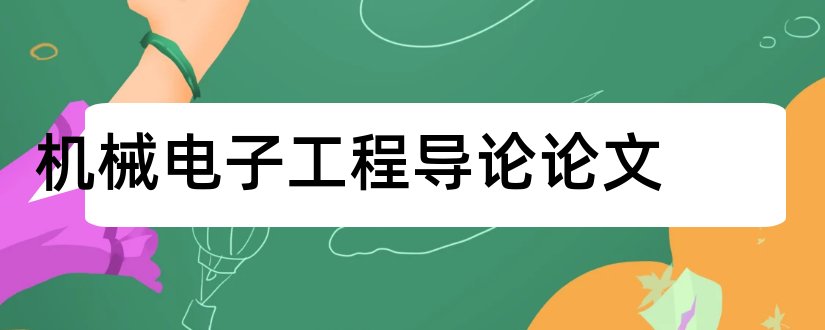 机械电子工程导论论文和机械工程专业导论论文