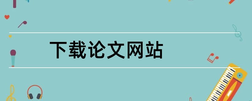 下载论文网站和毕业论文下载网站