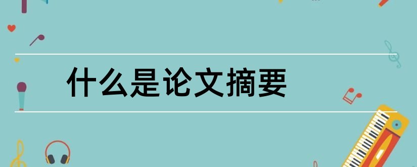 什么是论文摘要和论文摘要是什么意思