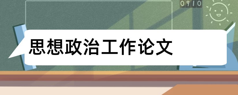 思想政治工作论文和高校思想政治工作论文