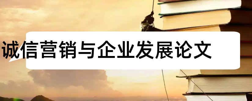 诚信营销与企业发展论文和企业诚信营销论文