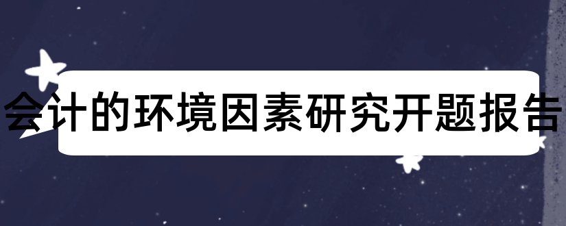 影响会计的环境因素研究开题报告和环境会计开题报告