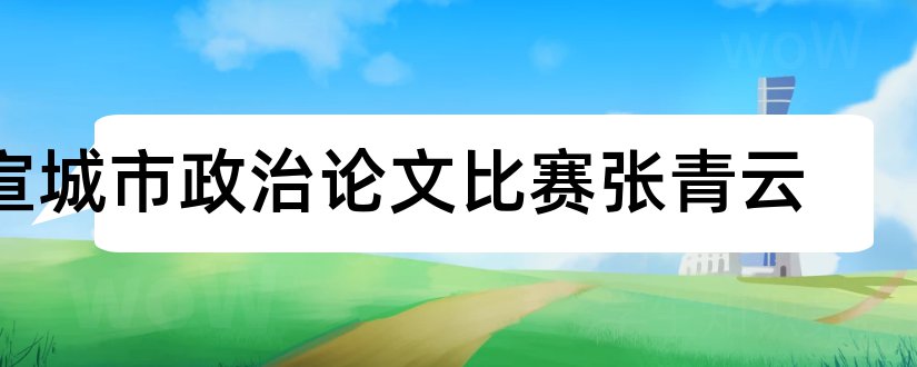 宣城市政治论文比赛张青云和查重