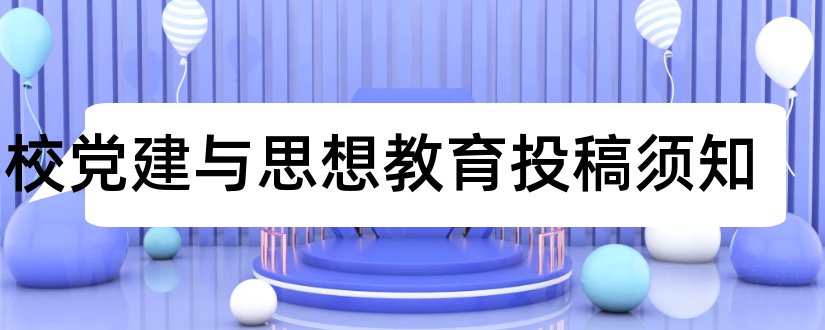 学校党建与思想教育投稿须知和党建投稿须知