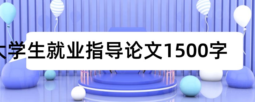 大学生就业指导论文1500字和大学生就业指导论文