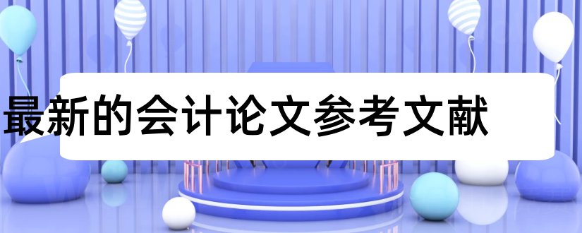 最新的会计论文参考文献和会计论文参考文献