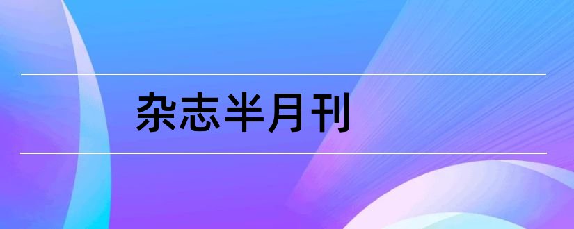 杂志半月刊和美文杂志上半月刊