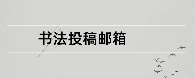 书法投稿邮箱和论文范文书法投稿邮箱