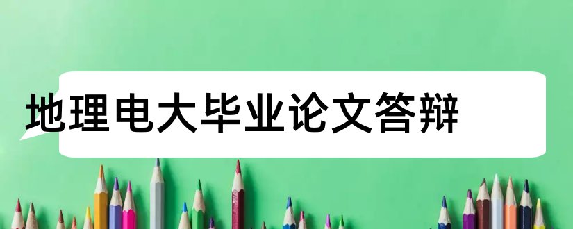 地理电大毕业论文答辩和电大毕业论文答辩