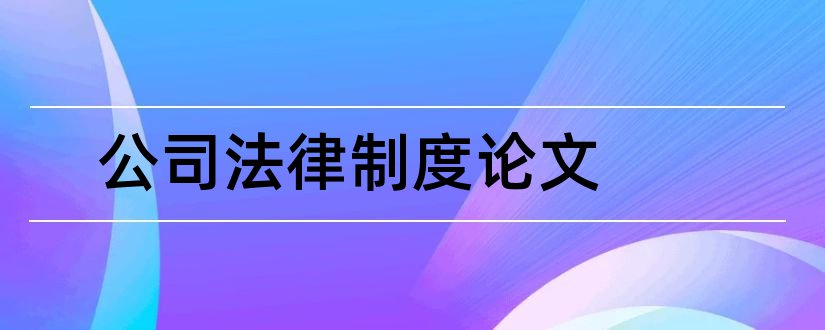 公司法律制度论文和我国公司法律制度论文