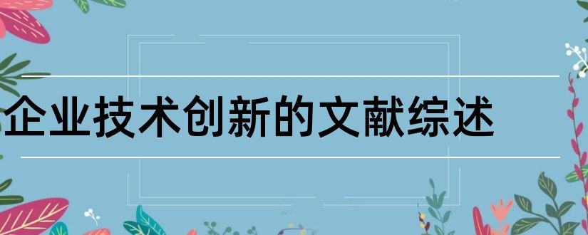 企业技术创新的文献综述和企业创新文献综述