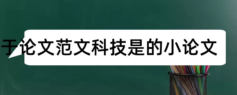 关于论文范文科技是的小论文和论文范文论文范文