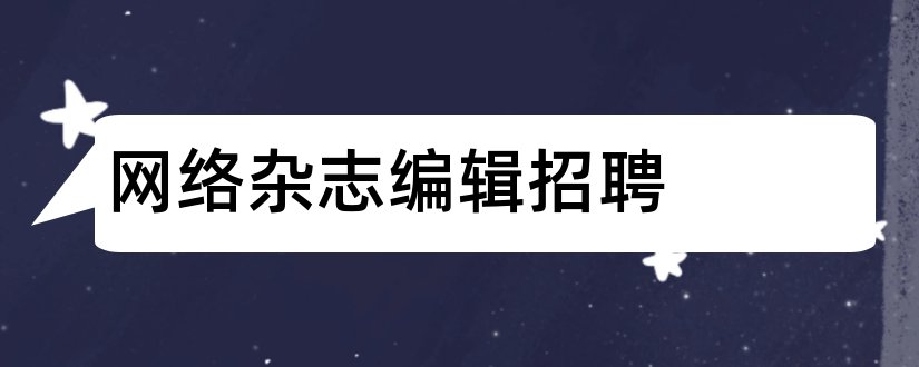 网络杂志编辑招聘和杂志社美术编辑招聘