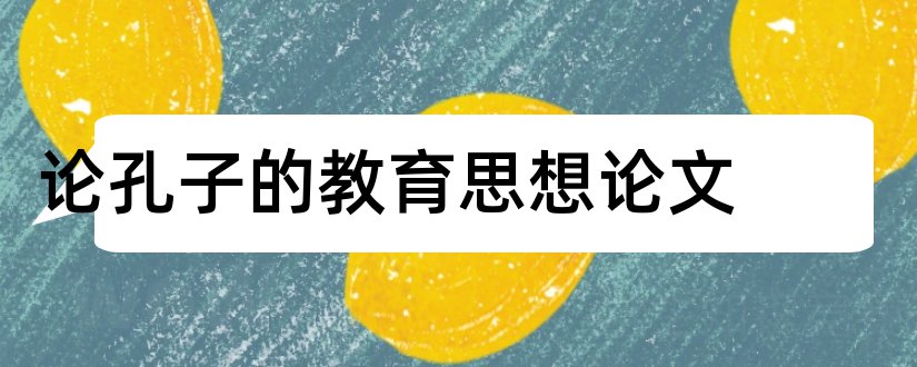 论孔子的教育思想论文和孔子教育思想论文集