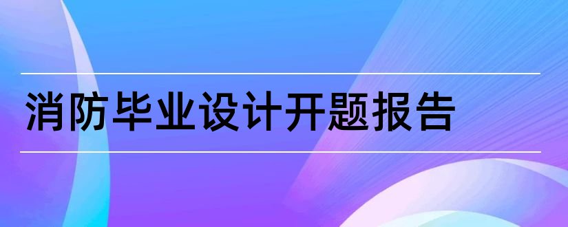 消防毕业设计开题报告和毕业设计开题报告