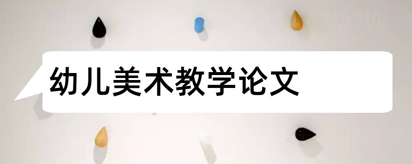 幼儿美术教学论文和幼儿美术教学论文范文