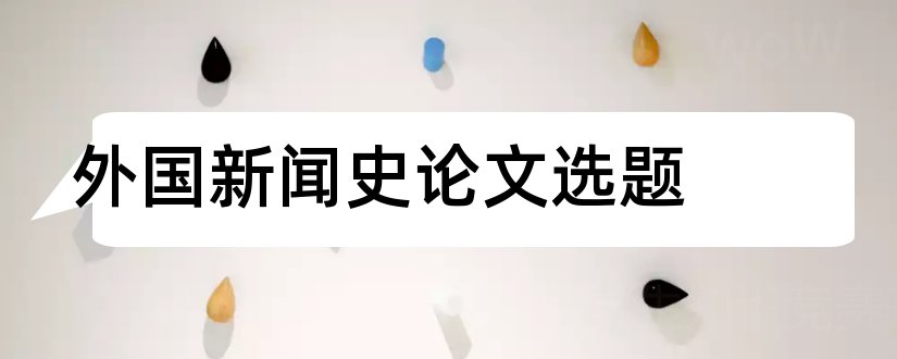 外国新闻史论文选题和外国法制史论文选题