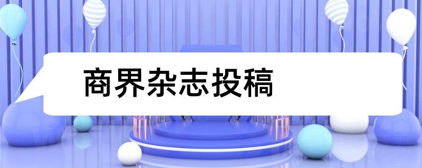 商界杂志投稿和论文范文商界杂志