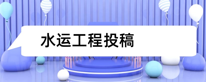 水运工程投稿和水利水运工程学报投稿