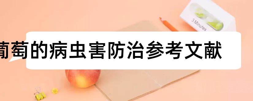 葡萄的病虫害防治参考文献和论文查重