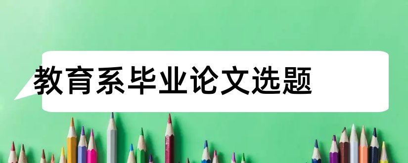 教育系毕业论文选题和中文系毕业论文选题