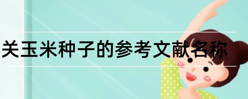 有关玉米种子的参考文献名称和论文查重