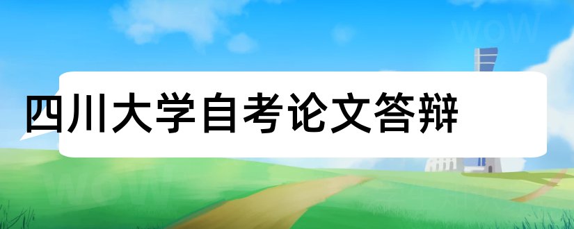 四川大学自考论文答辩和四川大学自考论文申请