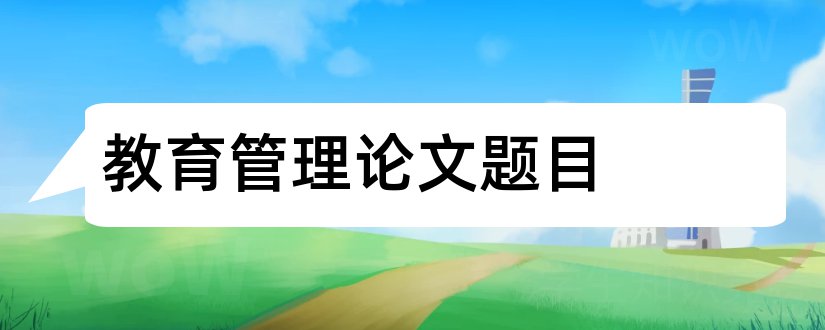 教育管理论文题目和教育管理论文