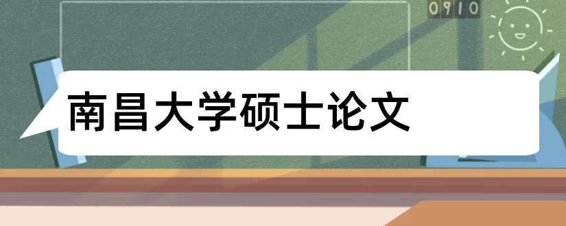 南昌大学硕士论文和南昌大学硕士论文要求