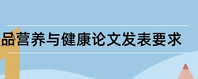 食品营养与健康论文发表要求和食品营养与安全论文