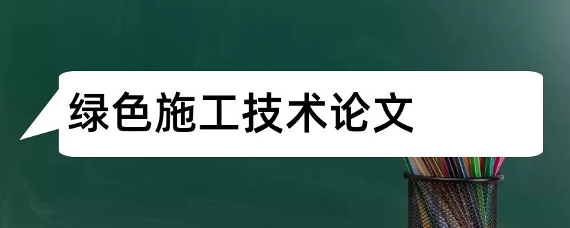 绿色施工技术论文和建筑施工技术论文